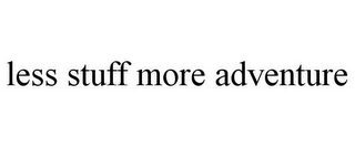 LESS STUFF MORE ADVENTURE