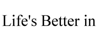 LIFE'S BETTER IN