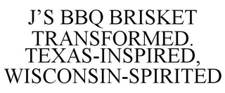 J'S BBQ BRISKET TRANSFORMED. TEXAS-INSPIRED, WISCONSIN-SPIRITED