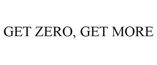 GET ZERO, GET MORE
