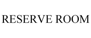 RESERVE ROOM