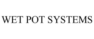 WET POT SYSTEMS