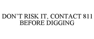 DON'T RISK IT, CONTACT 811 BEFORE DIGGING