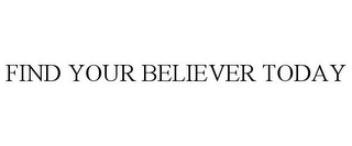 FIND YOUR BELIEVER TODAY