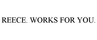 REECE. WORKS FOR YOU.
