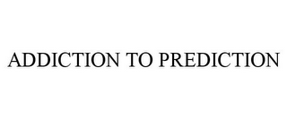 ADDICTION TO PREDICTION