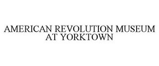 AMERICAN REVOLUTION MUSEUM AT YORKTOWN