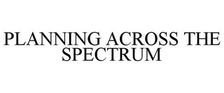 PLANNING ACROSS THE SPECTRUM