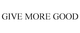 GIVE MORE GOOD