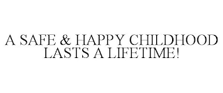 A SAFE & HAPPY CHILDHOOD LASTS A LIFETIME!