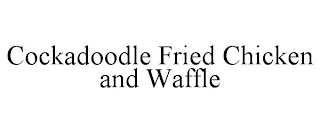 COCKADOODLE FRIED CHICKEN AND WAFFLE
