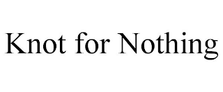 KNOT FOR NOTHING