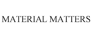 MATERIAL MATTERS