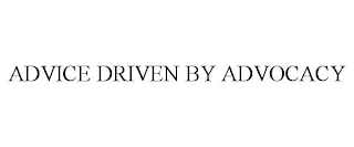 ADVICE DRIVEN BY ADVOCACY