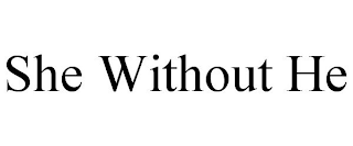 SHE WITHOUT HE