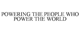 POWERING THE PEOPLE WHO POWER THE WORLD