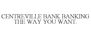 CENTREVILLE BANK BANKING THE WAY YOU WANT.