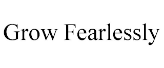 GROW FEARLESSLY