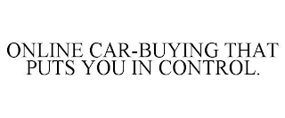 ONLINE CAR-BUYING THAT PUTS YOU IN CONTROL.