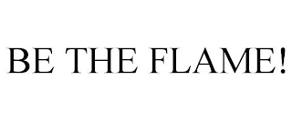 BE THE FLAME!