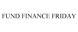 FUND FINANCE FRIDAY