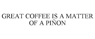 GREAT COFFEE IS A MATTER OF A PIÑON