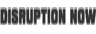 DISRUPTION NOW