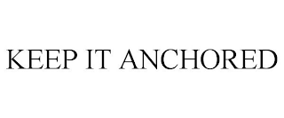 KEEP IT ANCHORED