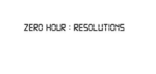 ZERO HOUR : RESOLUTIONS