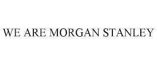 WE ARE MORGAN STANLEY