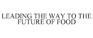 LEADING THE WAY TO THE FUTURE OF FOOD