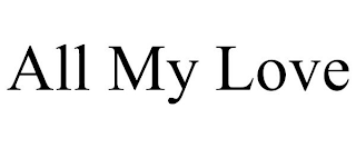 ALL MY LOVE
