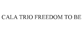 CALA TRIO FREEDOM TO BE
