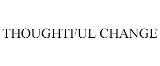 THOUGHTFUL CHANGE