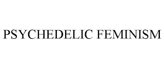 PSYCHEDELIC FEMINISM