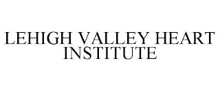 LEHIGH VALLEY HEART INSTITUTE