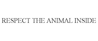 RESPECT THE ANIMAL INSIDE