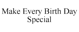 MAKE EVERY BIRTH DAY SPECIAL