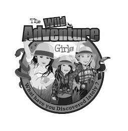 THE WILD ADVENTURE GIRLS WHAT HAVE YOU DISCOVERED LATELY?