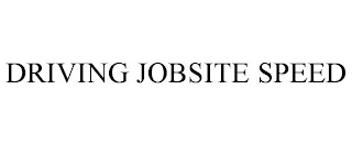 DRIVING JOBSITE SPEED