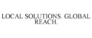 LOCAL SOLUTIONS. GLOBAL REACH.