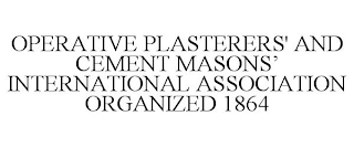 OPERATIVE PLASTERERS' AND CEMENT MASONS' INTERNATIONAL ASSOCIATION ORGANIZED 1864