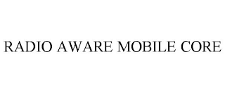 RADIO AWARE MOBILE CORE