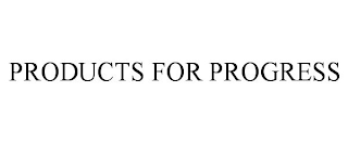 PRODUCTS FOR PROGRESS