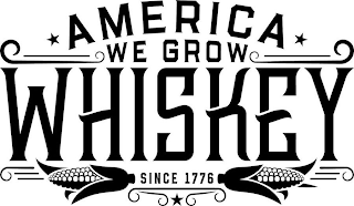 AMERICA WE GROW WHISKEY SINCE 1776