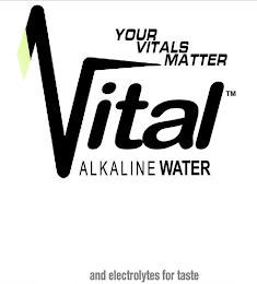 VITAL ALKALINE WATER YOUR VITALS MATTER AND ELECTROLYTES FOR TASTE