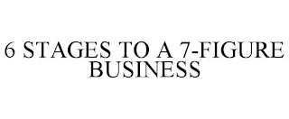 6 STAGES TO A 7-FIGURE BUSINESS