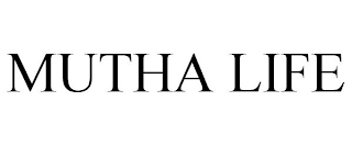 MUTHA LIFE