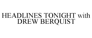 HEADLINES TONIGHT WITH DREW BERQUIST
