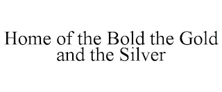 HOME OF THE BOLD THE GOLD AND THE SILVER